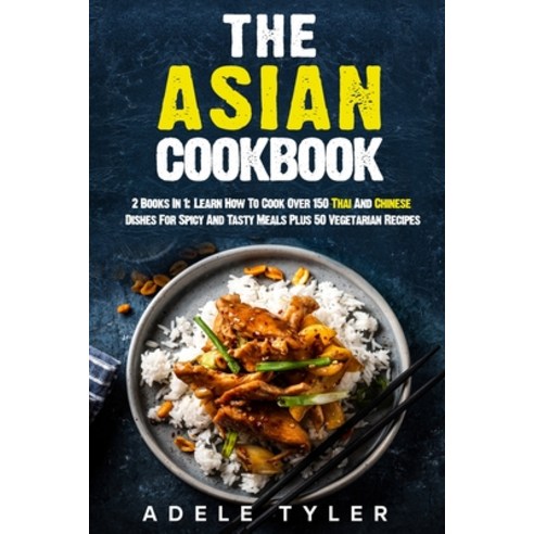 The Asian Cookbook: 2 Books In 1: Learn How To Cook Over 150 Thai And Chinese Dishes For Spicy And T... Paperback, Independently Published, English, 9798555987624