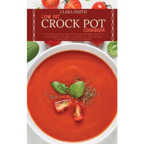Low Fat Crock Pot Cookbook: A Complete cookbook with 50 easy and affordable recipes for busy people ... Hardcover, Clara Smith, English, 9781801831864