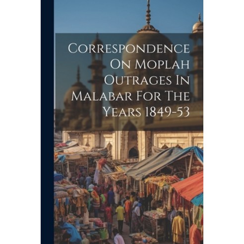 (영문도서) Correspondence On Moplah Outrages In Malabar For The Years 1849-53 Paperback, Legare Street Press, English, 9781021251497