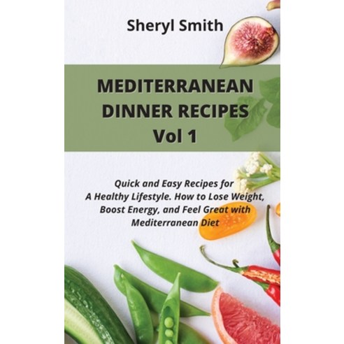 MEDITERRANEAN DINNER RECIPES Vol 1: Quick and Easy Recipes for A Healthy Lifestyle. How to Lose Weig... Hardcover, Sheryl Smith, English, 9781801411486