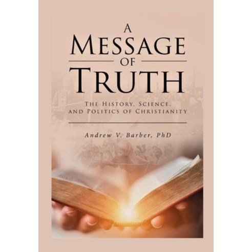 A Message of Truth: The History Science and Politics of Christianity Paperback, Special Delivery Press