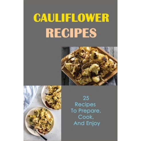 (영문도서) Cauliflower Recipes: 25 Recipes To Prepare Cook And Enjoy: Cauliflower Salads To Try Recipes Paperback, Independently Published, English, 9798537548232