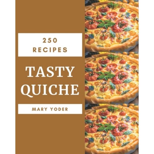 250 Tasty Quiche Recipes: The Best Quiche Cookbook that Delights Your Taste Buds Paperback, Independently Published, English, 9798695489378