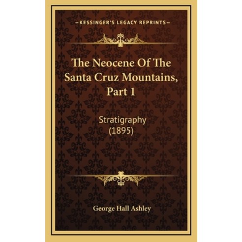 The Neocene Of The Santa Cruz Mountains Part 1: Stratigraphy (1895) Hardcover, Kessinger Publishing