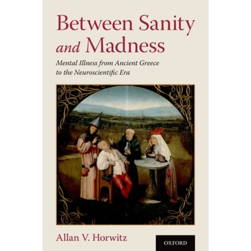(영문도서) Between Sanity and Madness: Mental Illness from Ancient Greece to the Neuroscientific Era Hardcover, Oxford University Press, USA, English, 9780190907860