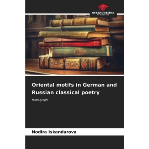 (영문도서) Oriental motifs in German and Russian classical poetry Paperback, Our Knowledge Publishing, English, 9786206650423
