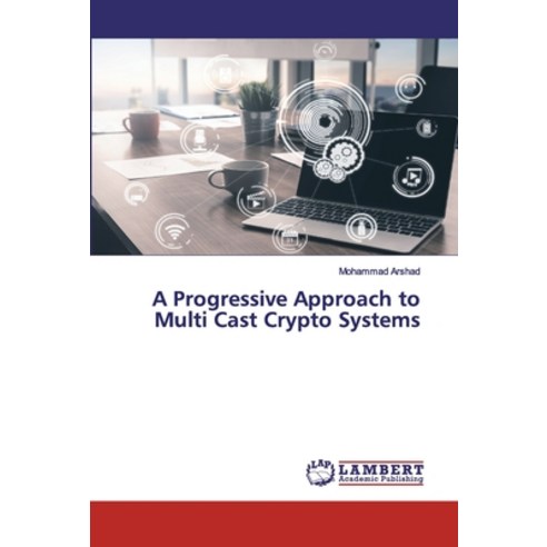 A Progressive Approach to Multi Cast Crypto Systems Paperback, LAP Lambert Academic Publishing