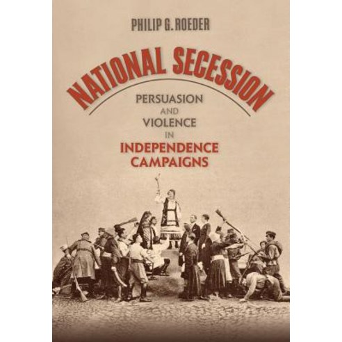 (영문도서) National Secession: Persuasion and Violence in Independence Campaigns Hardcover, Cornell University Press, English, 9781501725982