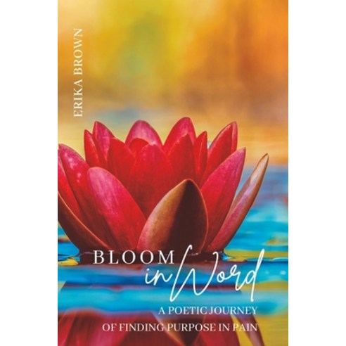 (영문도서) Bloom inWord: A Poetic Journey of Finding Purpose in Pain Paperback, Erika Brown, English, 9798987987933