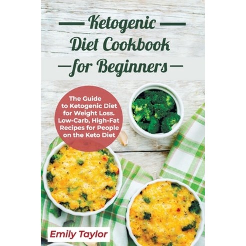 Ketogenic Diet Cookbook for Beginners: The Guide to Ketogenic Diet for Weight Loss. Low-Carb High-F... Paperback, Independently Published