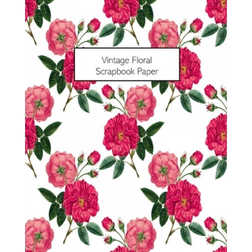 Vintage Floral Scrapbook Paper: 20 Sheets: Single-Sided Decorative Flower Patterned Paper For Junk J... Paperback, Blurb, English, 9781034906049