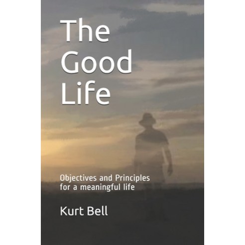 The Good Life: Objectives and Principles for a meaningful life Paperback, Independently Published, English, 9781980370611