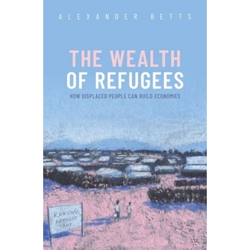 The Wealth of Refugees: How Displaced People Can Build Economies Hardcover, Oxford University Press, USA