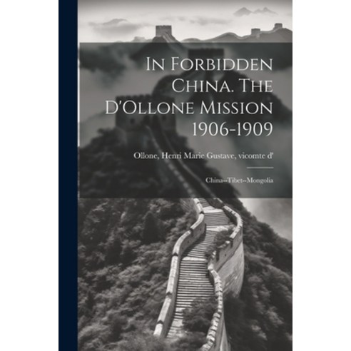 (영문도서) In Forbidden China. The D''Ollone Mission 1906-1909; China--Tibet--Mongolia Paperback, Legare Street Press, English, 9781021936769