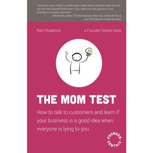 (영문도서) The Mom Test: How to talk to customers & learn if your business is a good idea when everyone is lyin... Paperback, Createspace Independent Publishing Platform