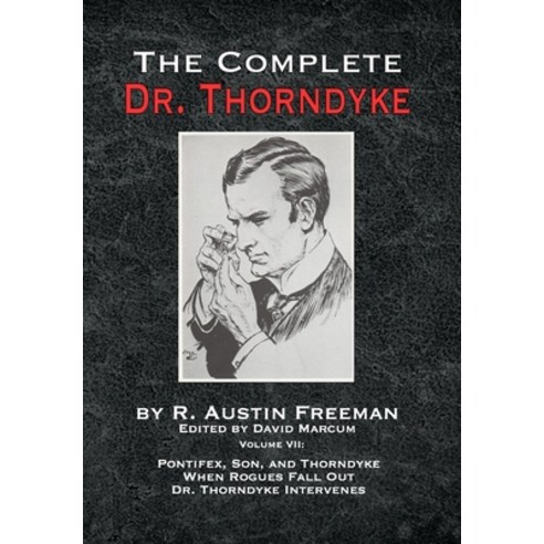 The Complete Dr. Thorndyke - Volume VII: Pontifex Son and Thorndyke When Rogues Fall Out and Dr. T... Hardcover, MX Publishing, English, 9781787056817