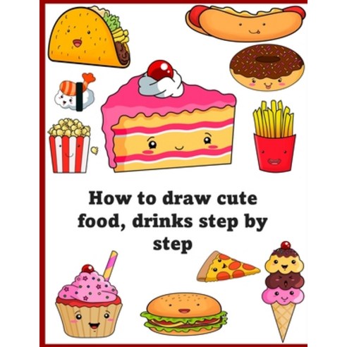(영문도서) How to draw cute food: drinks Step by step drawing of your favorite cute food. Paperback, Independently Published, English, 9798497010381