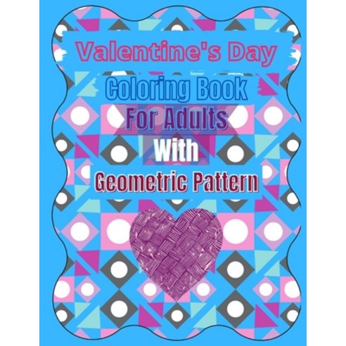 Valentine''s Day Coloring Book For Adults With Geometric Pattern: Adult Coloring Book Geometric Patte... Paperback, Independently Published, English, 9798599945994