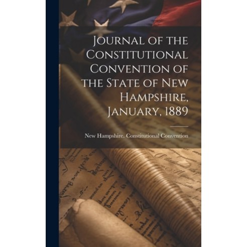(영문도서) Journal of the Constitutional Convention of the State of New Hampshire January 1889 Hardcover, Legare Street Press, English, 9781019823460