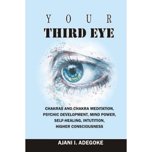 Your Third Eye: Chakras and Chakra Meditation Psychic Development Mind Power Self-Healing Intuit... Paperback, Independently Published