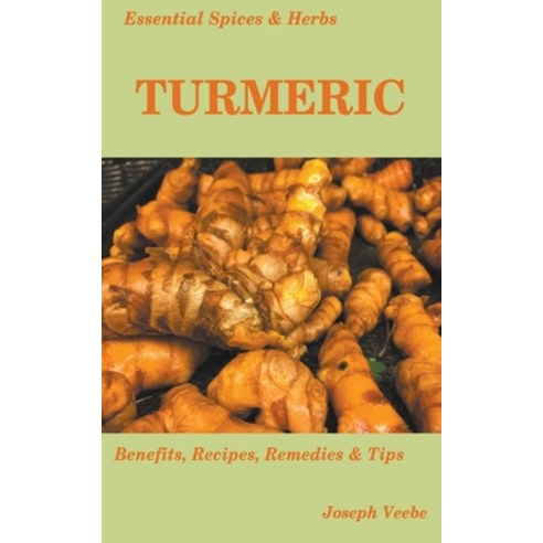(영문도서) Essential Spices and Herbs: Turmeric: The Wonder Spice with Many Health Benefits. Recipes Inc... Paperback, Joseph Veebe, English, 9781393042884