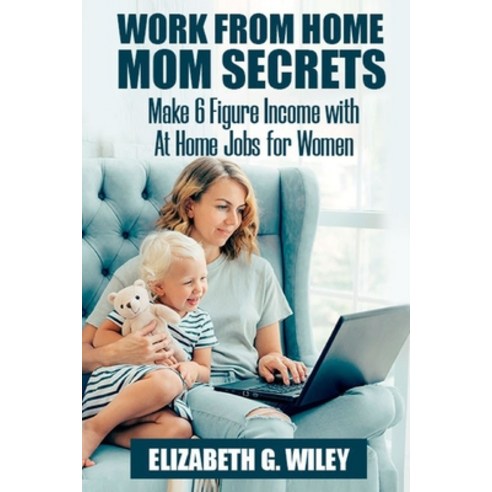 (영문도서) Work-From-Home Mom Secrets: Make 6 Figure Income with At Home Jobs for Women Paperback, Independently Published, English, 9798506376507