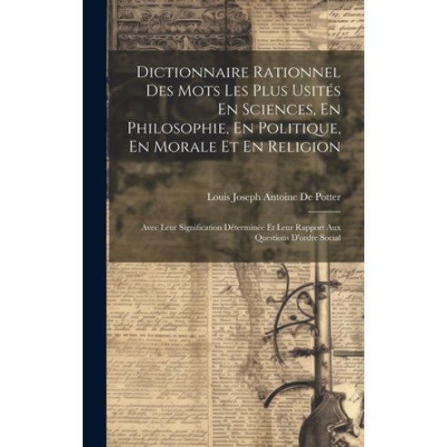 (영문도서) Dictionnaire Rationnel Des Mots Les Plus Usités En Sciences En Philosophie En Politique En... Hardcover, Legare Street Press, English, 9781020365942