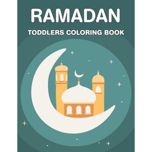Ramadan Toddlers Coloring Book: A Fun and Educational Coloring Book for Ramadan. Muslim Toddlers Col... Paperback, Independently Published, English, 9798736124954