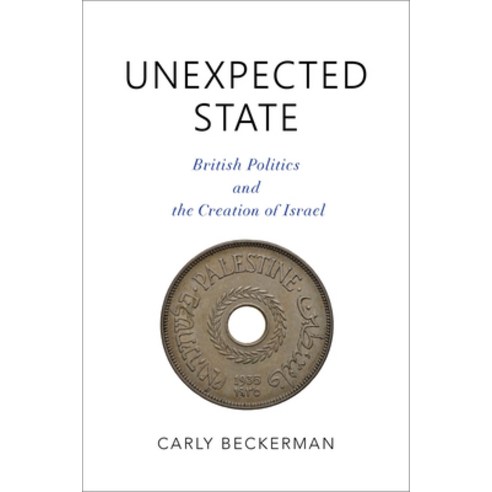 Unexpected State: British Politics and the Creation of Israel Hardcover, Indiana University Press