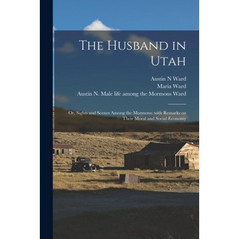 (영문도서) The Husband in Utah; or Sights and Scenes Among the Mormons: With Remarks on Their Moral and... Paperback, Legare Street Press, English, 9781014240798