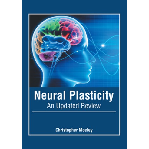 Neural Plasticity: An Updated Review Hardcover, Foster Academics