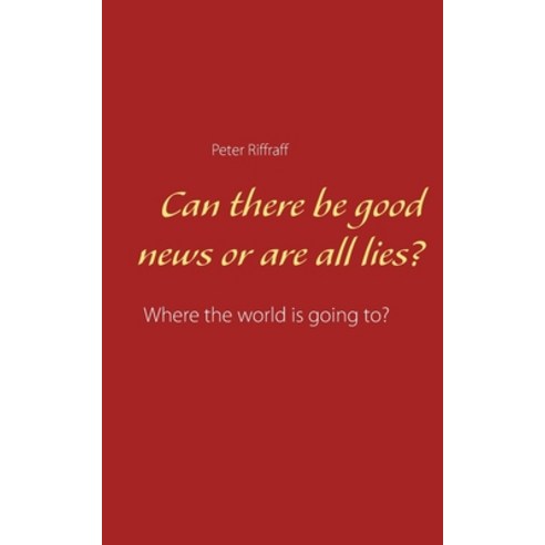 Can there be good news or are all lies?: Where the world is going to? Paperback, Books on Demand, English, 9789528042457