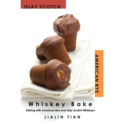 Whiskey Bake: Baking with American Rye and Islay Scotch Whiskeys Paperback, Jayca, English, 9781733477901