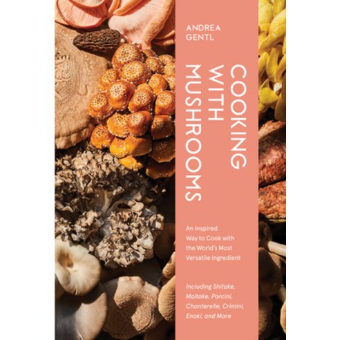 (영문도서) Cooking with Mushrooms: Unlocking the Powerful Flavors and Health-Giving Properties of the Wo... Hardcover, Artisan Publishers, English, 9781648291500