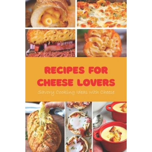 (영문도서) Recipes for Cheese Lovers: Savory Cooking Ideas with Cheese: Cheese Lovers'' Recipes Paperback, Independently Published, English, 9798463992291