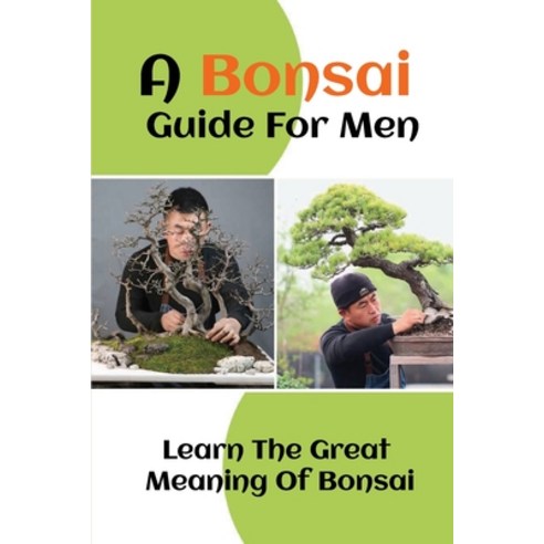 (영문도서) A Bonsai Guide For Men: Learn The Great Meaning Of Bonsai: The Great Meaning Of Bonsai Paperback, Independently Published, English, 9798459508253