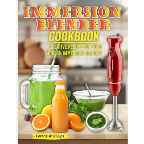 (영문도서) Immersion Blender Cookbook: Creative Recipes for Your Modern Immersion Blender Paperback, Independently Published, English, 9798320977799