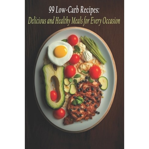 (영문도서) 99 Low-Carb Recipes: Delicious and Healthy Meals for Every Occasion Paperback, Independently Published, English, 9798397942669