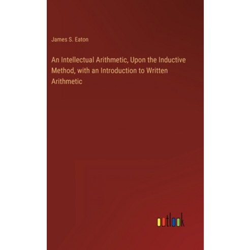 (영문도서) An Intellectual Arithmetic Upon the Inductive Method with an Introduction to Written Arithm... Hardcover, Outlook Verlag, English, 9783368122270