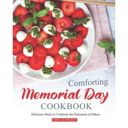 Comforting Memorial Day Cookbook: Delicious Meals to Celebrate the Patriotism of Others Paperback, Independently Published, English, 9798561434730