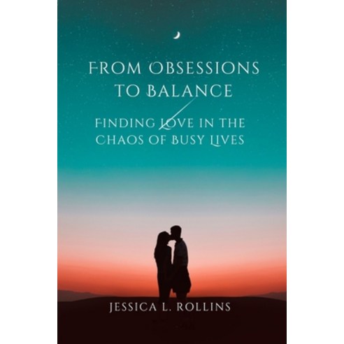 (영문도서) From Obsessions to Balance: Finding Love in the Chaos of Busy Lives Paperback, Independently Published, English, 9798875847639