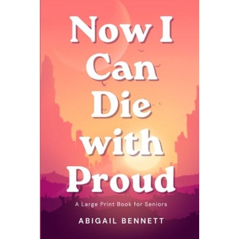 (영문도서) Now I Can Die with Proud: A Large Print Book for Seniors Paperback, Independently Published, English, 9798856196848