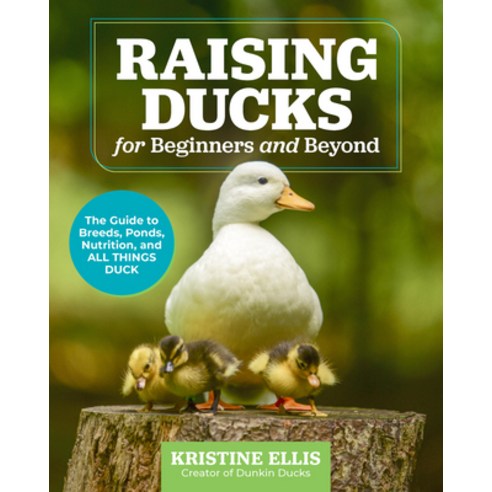 (영문도서) Raising Ducks for Beginners and Beyond: The Guide to Breeds Ponds Nutrition and All Things... Paperback, Cool Springs Press, English, 9780760388457