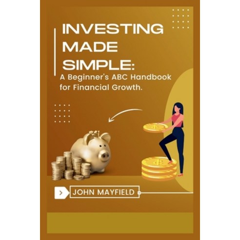 (영문도서) Investing Made Simple: A Beginner''s ABC Handbook for Financial Growth Paperback, Independently Published, English, 9798873525157