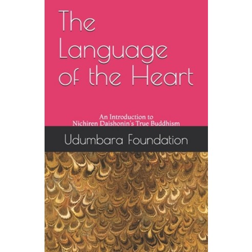 The Language of the Heart: An Introduction to Nichiren Daishonin''s True Buddhism Paperback, Independently Published