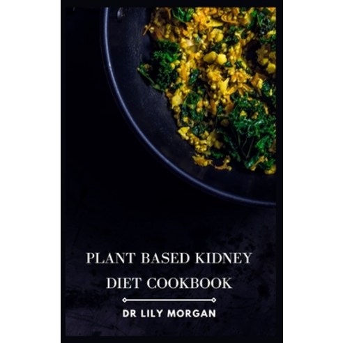 (영문도서) Plant Based Kidney Diet Cookbook: Transform Your Health with Flavorful and Kidney-Friendly Meals Paperback, Independently Published, English, 9798850994600