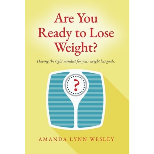 (영문도서) Are You Ready to Lose Weight?: Having The Right Mindset For Your Weight Loss Goals Hardcover, Palmetto Publishing, English, 9798822918887