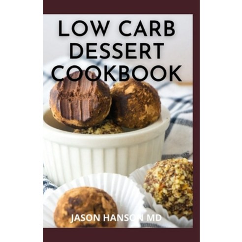 Low Carb Dessert Cookbook: Delicious Recipes from Dinner to Dessert That Let You Live Your Low-Carb ... Paperback, Independently Published, English, 9798720445607