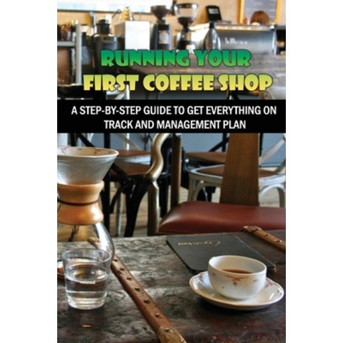 (영문도서) Running Your First Coffee Shop: A Step-By-Step Guide To Get Everything On Track And Managemen... Paperback, Independently Published, English, 9798515058678