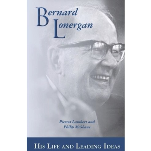 Bernard Lonergan: His Life and Leading Ideas Paperback, Axial Publishing